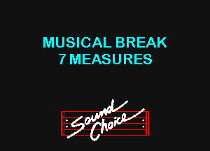 MUSICAL BREAK
7 MEASURES