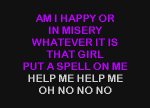 HELP ME HELP ME
OH NO NO NO