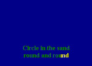 Circle in the sand
round and round