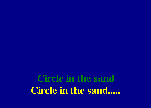 Circle in the sand
Circle in the sand .....
