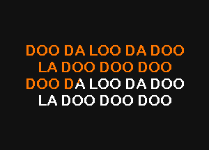 DOODALOODADOO
LADOODOODOO

DOODALOODADOO
LADOODOODOO