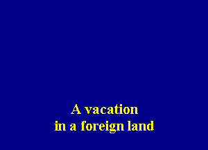 A vacation
in a foreign land