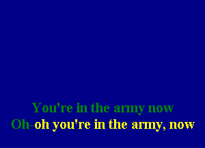 You're in the army now
011-011 you're in the army, now