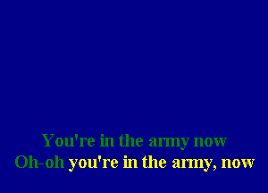 You're in the army now
011-011 you're in the army, now
