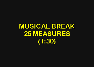 MUSICAL BREAK

25 MEASURES
(1230)