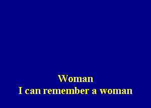 Woman
I can remember a woman