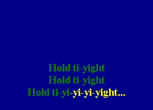 Hold ti-yight
Hold ti-yight
Hold 6-)4-3i-)i-)'igllt...