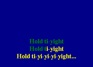 Hold ti-yight
Hold ti-yight
Hold 6-)4-3i-)i-)'igllt...