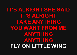 FLY ON LITTLE WING
