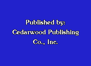 Published by
Cedarwood Publishing

Co. , Inc.