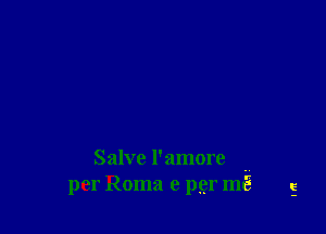 Salve l'amore ..
per Roma 9 pgr mt?