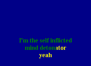 I'm the self inflicted
mind (letonator
yeah