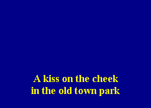 A kiss on the cheek
in the old town park