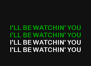 I'LL BE WATCHIN' YOU
I'LL BEWATCHIN'YOU