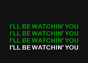 I'LL BEWATCHIN'YOU