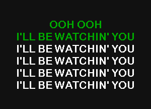 I'LL BEWATCHIN'YOU
I'LL BEWATCHIN'YOU
I'LL BEWATCHIN'YOU
I'LL BEWATCHIN'YOU