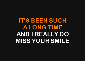 IT'S BEEN SUCH
A LONG TIME

AND I REALLY DO
MISS YOUR SMILE