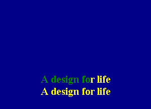 A design for life
A design for life