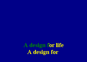A design for life
A design for