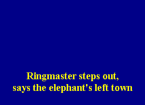 Ringmaster steps out,
says the elephant's left town