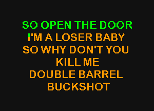 SO OPEN THE DOOR
I'M A LOSER BABY
SO WHY DON'T YOU
KKLME
DOUBLEBARREL

BUCKSHOT l
