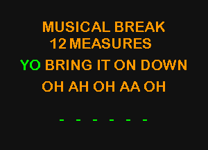 MUSICAL BREAK
12MEASURES

YO BRING ITON DOWN

OH AH OH AA OH