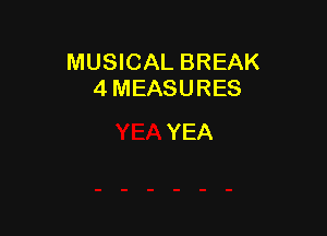 MUSICAL BREAK
4 MEASURES

YEA