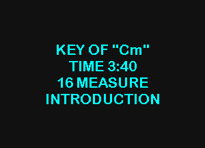 KEY OF Cm
TIME 3z40

16 MEASURE
INTRODUCTION