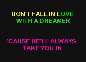 DON'T FALL IN LOVE
WITH A DREAMER