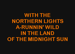 WITH THE
NORTHERN LIGHTS

A-RUNNIN'WILD
INTHELAND
OF THE MIDNIGHT SUN