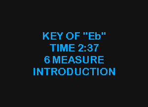 KEY OF Eb
TIME 23?

6MEASURE
INTRODUCTION