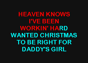 EN KNOWS
I'VE BEEN
WORKIN' HARD
WANTED CHRISTMAS
TO BE RIGHT FOR
DADDY'S GIRL