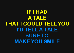IF I HAD
ATALE
THAT I COULD TELL YOU