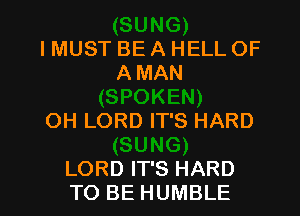 IMUST BE A HELL OF
AMAN

OH LORD IT'S HARD

LORD IT'S HARD
TO BE HUMBLE l