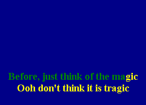 Before, just think of the magic
0011 don't think it is tragic