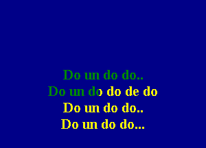 Do un do do..
Do un do do do do
Do 1111 do do..
Do 1m do do...