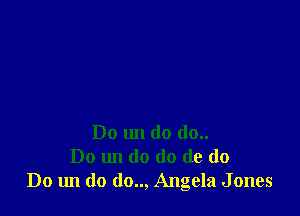 Do 1111 do (10..
Do un (10 do de do
Do 1m do (lo.., Angela Jones