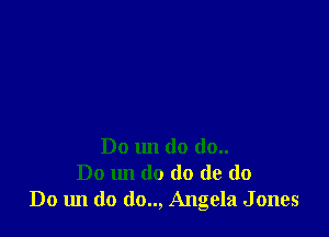 Do 1m do (10..
Do un (10 do de do
Do 1m do (lo.., Angela Jones