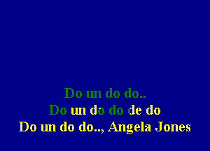 Do 1m do (10..
Do un (10 do de do
Do 1m do (lo.., Angela Jones