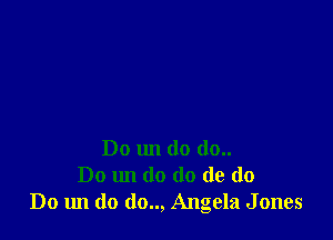 Do 1m do (10..
Do un (10 do de do
Do 1m do (lo.., Angela Jones