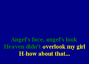 Angel's face, angel's look
Heaven didn't overlook my girl
H-hour about that...