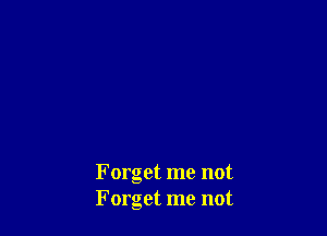 Forget me not
Forget me not