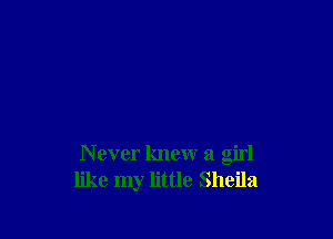 N ever knew a girl
like my little Sheila