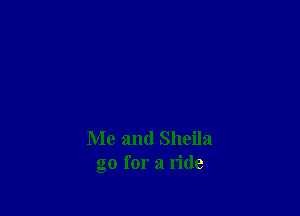 Me and Sheila
go for a ride