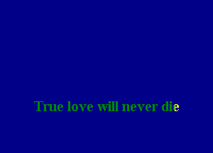 True love will never (lie