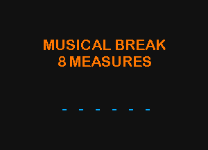 MUSICAL BREAK
8 MEASURES