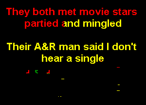 They both met movie stars
partied and mingled

Their A8gR man said I don't

hear a single

.1! J