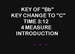 KEY OF Bb
KEY CHANGETO C
TIME 3z12

4MEASURE
INTRODUCTION