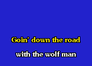 Goin' down the road

with the wolf man