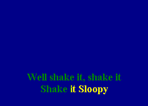 Well shake it, shake it
Shake it Sloopy